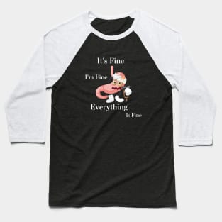 It's fine everythings Baseball T-Shirt